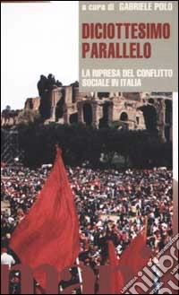 Diciottesimo parallelo. La ripresa del conflitto sociale in Italia. Con videocassetta: La primavera del 2002 libro