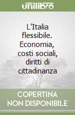 L'Italia flessibile. Economia, costi sociali, diritti di cittadinanza libro