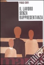 Il lavoro senza rappresentanza. La privatizzazione della politica libro