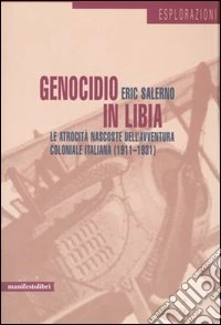 Genocidio in Libia. Le atrocità nascoste dell'avventura coloniale italiana (1911-1931)