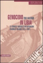 Genocidio in Libia. Le atrocità nascoste dell'avventura coloniale italiana (1911-1931) libro