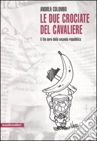 Le due crociate del cavaliere. Il filo nero della seconda Repubblica
