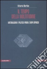 Il tempo della moltitudine. Materialismo e politica prima e dopo Spinoza libro