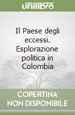 Il Paese degli eccessi. Esplorazione politica in Colombia libro