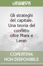 Gli strateghi del capitale. Una teoria del conflitto oltre Marx e Lenin