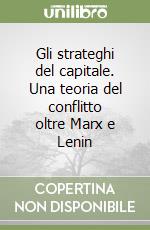 Gli strateghi del capitale. Una teoria del conflitto oltre Marx e Lenin libro