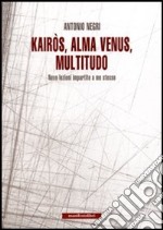 Kairòs, alma venus, multitudo. Nove lezioni impartite a me stesso libro