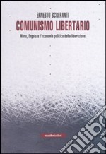 Comunismo libertario. Marx, Engels e l'economia politica della liberazione libro