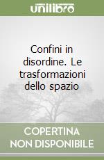 Confini in disordine. Le trasformazioni dello spazio libro