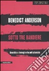 Sotto tre bandiere. Anarchia e immaginario anticoloniale libro di Anderson Benedict