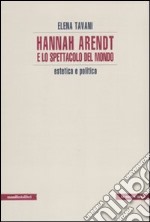 Hannah Arendt e lo spettacolo del mondo. Estetica e politica libro