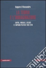 La teoria e l'immaginazione. Sartre, Foucault, Deleuze e l'impegno politico 1968-1978 libro