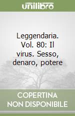 Leggendaria. Vol. 80: Il virus. Sesso, denaro, potere libro