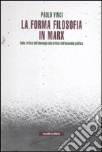 La forma filosofia in Marx. Dalla critica dell'ideologia alla critica dell'economia politica libro