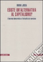 Esiste un'alternativa al capitalismo? L'impresa democratica e l'attualità del marxismo libro