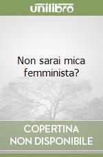 Non sarai mica femminista? libro