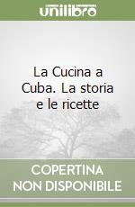 La Cucina a Cuba. La storia e le ricette