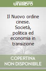 Il Nuovo ordine cinese. Società, politica ed economia in transizione