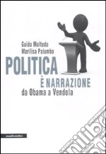 Politica è narrazione. Da Obama a Vendola libro