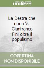 La Destra che non c'è. Gianfranco Fini oltre il populismo libro