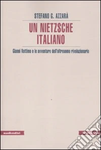 Un Nietzsche italiano. Gianni Vattimo e le avventure dell'oltreuomo rivoluzionario
