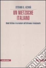 Un Nietzsche italiano. Gianni Vattimo e le avventure dell'oltreuomo rivoluzionario libro