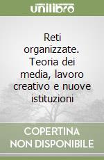 Reti organizzate. Teoria dei media, lavoro creativo e nuove istituzioni