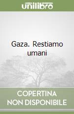 Gaza. Restiamo umani