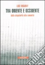 Tra Oriente e Occidente. Dalla singolarità alla comunità libro