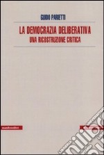 La democrazia deliberativa. Una ricostruzione critica