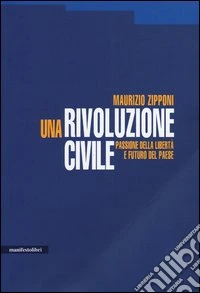 Una rivoluzione civile. Passione della libertà e futuro del Paese