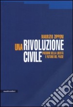 Una rivoluzione civile. Passione della libertà e futuro del Paese