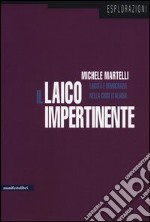 Il laico impertinente. Laicità e democrazia nella crisi italiana libro