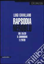 Rapsodia neroblu. Sul calcio, il comunismo e l'Inter libro