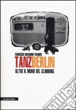 Tanz Berlin. Oltre il muro del clubbing libro