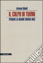 Il colpo di tuono. Pensare la Grande Guerra oggi libro