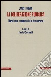 La deliberazione pubblica. Pluralismo, complessità e democrazia libro