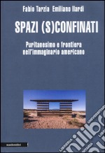 Spazi (s)confinati. Puritanesimo e frontiera nell'immaginario americano libro