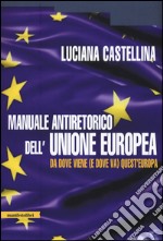 Manuale antiretorico dell'Unione europea. Da dove viene (e dove va) questa Europa libro