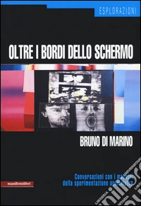 Oltre i bordi dello schermo. Conversazioni con i maestri della sperimentazione audiovisiva libro