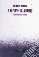 A lezione da Adorno. Filosofia, società, estetica libro