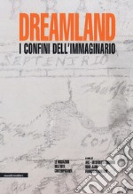 Dreamland. I confini dell'immaginario. Le migrazioni nell'arte contemporanea libro