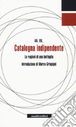 Catalogna indipendente. Le ragioni di una battaglia libro