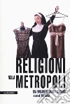 Religioni nella metropoli. Tra fondamentalismo e consumo libro di Tarzia F. (cur.)