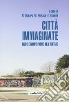 Città immaginate. Riuso e nuove forme dell'abitare libro