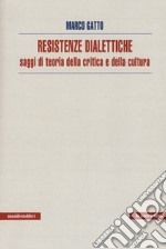 Resistenze dialettiche. Saggi di teoria della critica e della cultura libro