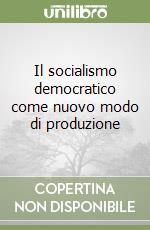 Il socialismo democratico come nuovo modo di produzione libro