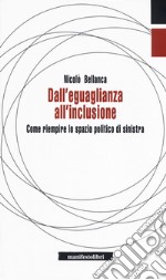 Dall'eguaglianza all'inclusione. Come riempire lo spazio politico di sinistra libro