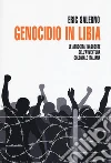 Genocidio in Libia. Le atrocità nascoste dell'avventura coloniale italiana libro di Salerno Eric