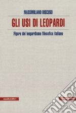 Usi di Leopardi. Figure del leopardismo filosofico italiano libro